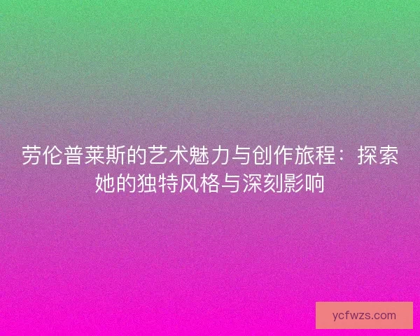 劳伦普莱斯的艺术魅力与创作旅程：探索她的独特风格与深刻影响