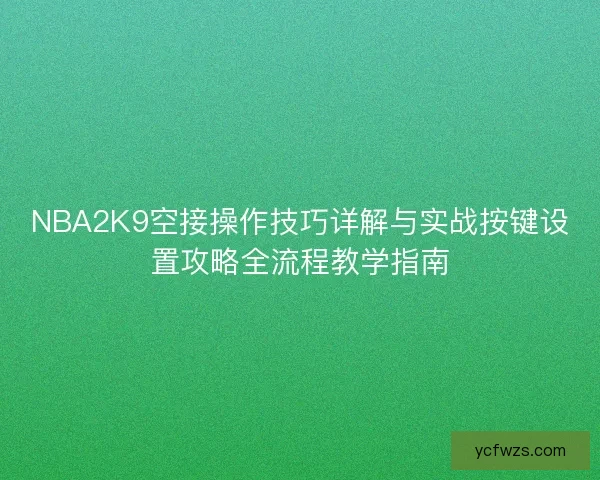 NBA2K9空接操作技巧详解与实战按键设置攻略全流程教学指南 NBA2K9空接操作技巧详解与实战按键设置攻略全流程教学指南